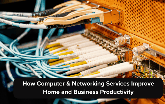 How Computer & Networking Services Improve Home and Business Productivity