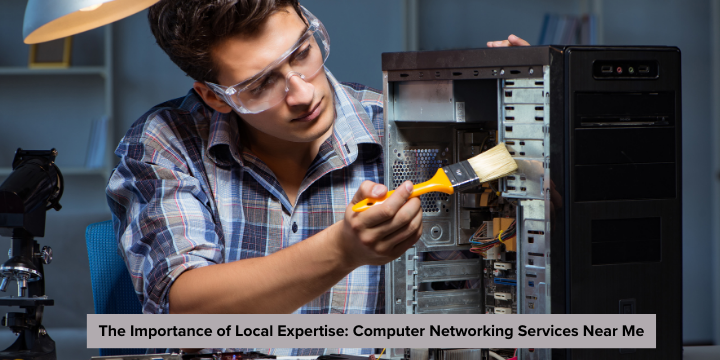 The Importance of Local Expertise_ Computer Networking Services Near Me